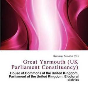 Great Yarmouth (UK Parliament Constituency) House of Commons of the United Kingdom, Parliament of the United Kingdom, Electoral district Great Yarmouth (UK Parliament Constituency) House of Commons of the United Kingdom, Parliament of the United Kingdom, Electoral district