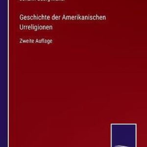 Geschichte der Amerikanischen Urreligionen Zweite Auflage Geschichte der Amerikanischen Urreligionen Zweite Auflage