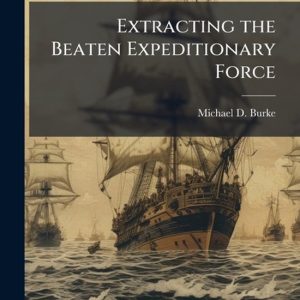 Extracting the Beaten Expeditionary Force The Margin Between Defeat and Catastrophe Extracting the Beaten Expeditionary Force The Margin Between Defeat and Catastrophe