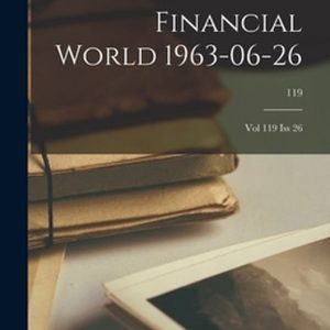 Financial World 26-06-1963 Vol 119, Iss 26; 119 Financial World 26-06-1963 Vol 119, Iss 26; 119