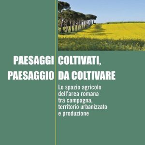 Paesaggi coltivati, paesaggio da coltivareEbook Lo spazio agricolo dell’area romana tra campagna, territorio urbanizzato e produzione Paesaggi coltivati, paesaggio da coltivareEbook Lo spazio agricolo dell’area romana tra campagna, territorio urbanizzato e produzione