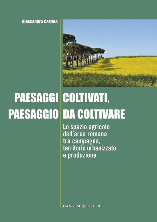 Paesaggi coltivati, paesaggio da coltivareEbook Lo spazio agricolo dell'area romana tra campagna, territorio urbanizzato e produzione
