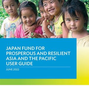 Japan Fund for Prosperous and Resilient Asia and the Pacific User Guide Japan Fund for Prosperous and Resilient Asia and the Pacific User Guide