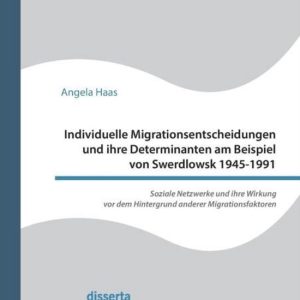 Individuelle Migrationsentscheidungen und ihre Determinanten am Beispiel von Swerdlowsk 1945-1991. Soziale Netzwerke und ihre Wirkung vor dem Hintergrund anderer Migrationsfaktoren Individuelle Migrationsentscheidungen und ihre Determinanten am Beispiel von Swerdlowsk 1945-1991. Soziale Netzwerke und ihre Wirkung vor dem Hintergrund anderer Migrationsfaktoren