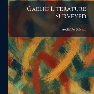 Gaelic Literature Surveyed Gaelic Literature Surveyed