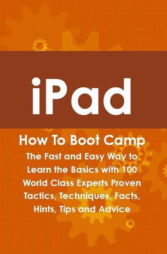 iPad How To Boot Camp: The Fast and Easy Way to Learn the Basics with 100 World Class Experts Proven Tactics, Techniques, Facts, Hints, Tips and AdviceEbook The Fast and Easy Way to Learn the Basics with 100 World Class Experts Proven Tactics, Techniques, Facts, Hints, Tips and Advice