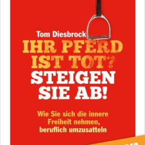 Ihr Pferd ist tot? Steigen Sie ab!Ebook Wie Sie sich die innere Freiheit nehmen, beruflich umzusatteln Ihr Pferd ist tot? Steigen Sie ab!Ebook Wie Sie sich die innere Freiheit nehmen, beruflich umzusatteln