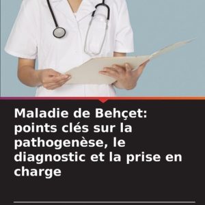 Maladie de Behçet points clés sur la pathogenèse, le diagnostic et la prise en charge Maladie de Behçet points clés sur la pathogenèse, le diagnostic et la prise en charge