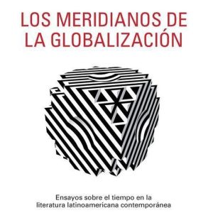 Hors collections – Los Meridianos de la GlobalizaciónEbook Ensayos sobre el tiempo en la literatura latinoamericana contemporánea Hors collections – Los Meridianos de la GlobalizaciónEbook Ensayos sobre el tiempo en la literatura latinoamericana contemporánea