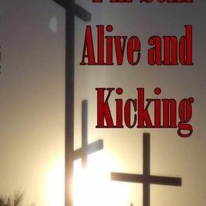 I’m Still Alive and Kicking I’m Still Alive and Kicking