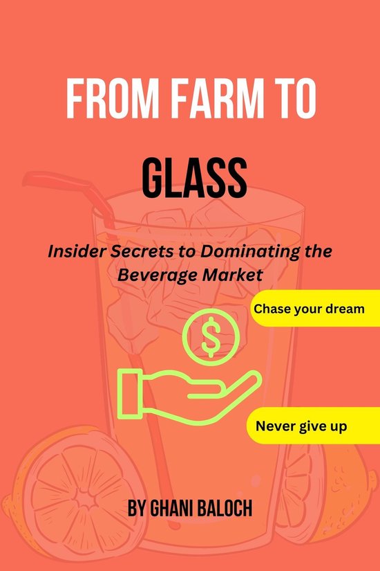 From Farm to GlassEbook Insider Secrets to Dominating the Beverage Market, Small business idea for beginners and Small business startup guide