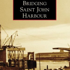 Historic Canada – Bridging Saint John HarbourEbook