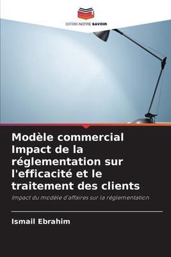 Modèle commercial Impact de la réglementation sur l'efficacité et le traitement des clients Impact du modèle d'affaires sur la réglementation