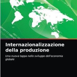 Internazionalizzazione della produzione Una nuova tappa nello sviluppo dell’economia globale Internazionalizzazione della produzione Una nuova tappa nello sviluppo dell’economia globale