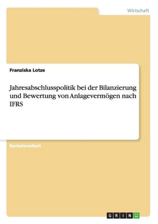Jahresabschlusspolitik bei der Bilanzierung und Bewertung von Anlagevermögen nach IFRS