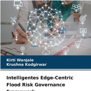 Intelligentes Edge-Centric Flood Risk Governance Framework Ein mehrstufiger Rahmen für resiliente Kommunikation und prädiktive Analytik für klimaanpassungsfähiges ländliches Hochwassermanagement Intelligentes Edge-Centric Flood Risk Governance Framework Ein mehrstufiger Rahmen für resiliente Kommunikation und prädiktive Analytik für klimaanpassungsfähiges ländliches Hochwassermanagement