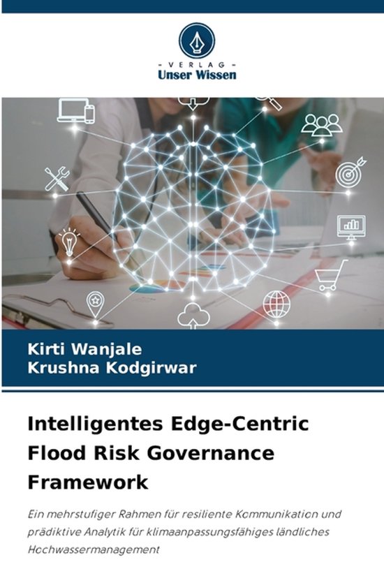 Intelligentes Edge-Centric Flood Risk Governance Framework Ein mehrstufiger Rahmen für resiliente Kommunikation und prädiktive Analytik für klimaanpassungsfähiges ländliches Hochwassermanagement