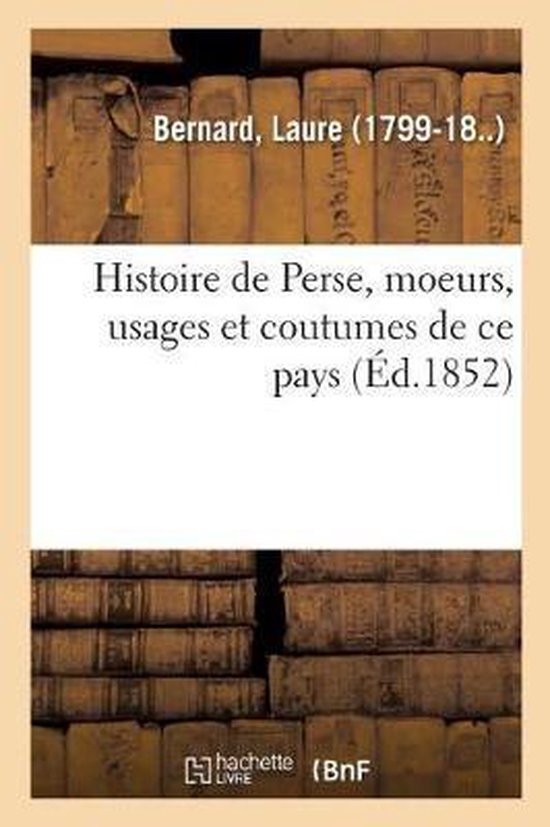 Histoire de Perse, Moeurs, Usages Et Coutumes de CE Pays