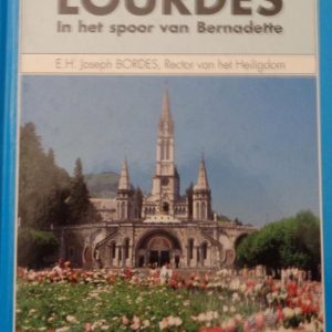 Lourdes. In het spoor van Bernadette – Bordes, Joseph E.H. Lourdes. In het spoor van Bernadette – Bordes, Joseph E.H.