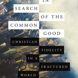 In Search of the Common Good Christian Fidelity in a Fractured World In Search of the Common Good Christian Fidelity in a Fractured World