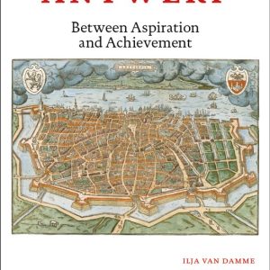 Historical Atlas of Antwerp Between Aspiration and Achievement Historical Atlas of Antwerp Between Aspiration and Achievement