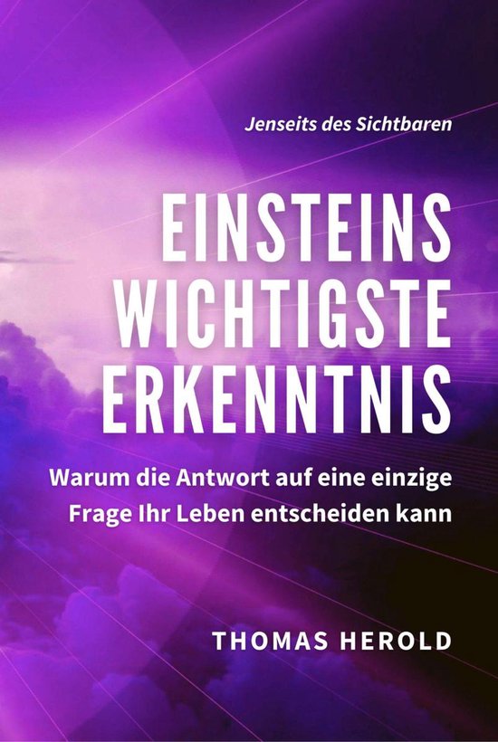 Jenseits des Sichtbaren 1 - Einsteins Wichtigste ErkenntnisEbook Warum die Antwort auf eine einzige Frage Ihr Leben entscheiden kann