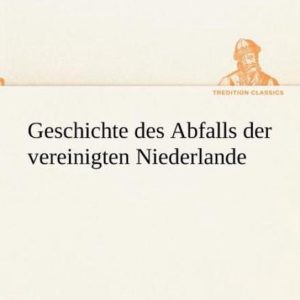 Geschichte Des Abfalls Der Vereinigten Niederlande Geschichte Des Abfalls Der Vereinigten Niederlande