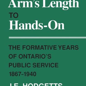 Heritage – From Arm&rsquo;s Length to Hands-OnEbook The Formative Years of Ontario&rsquo;s Public Service, 1867-1940