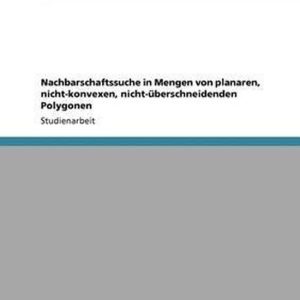 Nachbarschaftssuche in Mengen von planaren, nicht-konvexen, nicht-uberschneidenden Polygonen Nachbarschaftssuche in Mengen von planaren, nicht-konvexen, nicht-uberschneidenden Polygonen