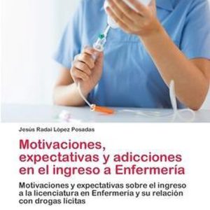 Motivaciones, expectativas y adicciones en el ingreso a Enfermería Motivaciones y expectativas sobre el ingreso a la licenciatura en Enfermería y su relación con drogas lícitas Motivaciones, expectativas y adicciones en el ingreso a Enfermería Motivaciones y expectativas sobre el ingreso a la licenciatura en Enfermería y su relación con drogas lícitas