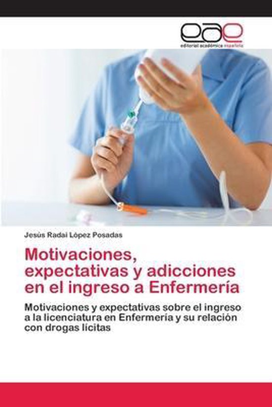 Motivaciones, expectativas y adicciones en el ingreso a Enfermería Motivaciones y expectativas sobre el ingreso a la licenciatura en Enfermería y su relación con drogas lícitas