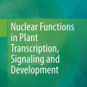 Nuclear Functions in Plant Transcription Signaling and Development Nuclear Functions in Plant Transcription Signaling and Development