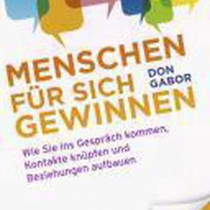 Menschen für sich gewinnen Wie Sie ins Gespräch kommen, Kontakte knüpfen und Beziehungen aufbauen
