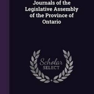 Journals of the Legislative Assembly of the Province of Ontario Journals of the Legislative Assembly of the Province of Ontario