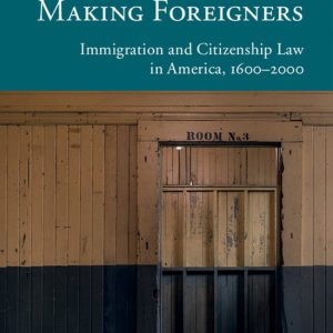 Making Foreigners Immigration and Citizenship Law in America, 1600-2000 Making Foreigners Immigration and Citizenship Law in America, 1600-2000
