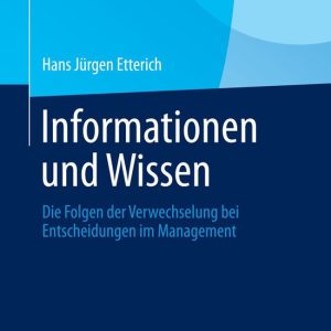 Informationen und Wissen Die Folgen der Verwechselung bei Entscheidungen im Management