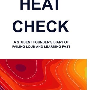 Heat Check A Student Founder’s Diary of Failing Loud and Learning Fast Heat Check A Student Founder’s Diary of Failing Loud and Learning Fast