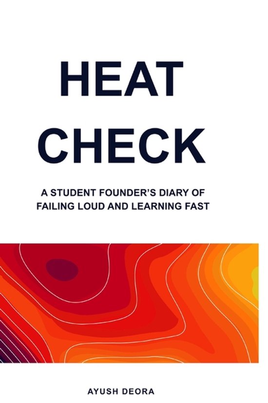 Heat Check A Student Founder's Diary of Failing Loud and Learning Fast