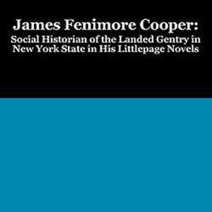 James Fenimore Cooper Social Historian of the Landed Gentry in New York State in His Littlepage Novels James Fenimore Cooper Social Historian of the Landed Gentry in New York State in His Littlepage Novels