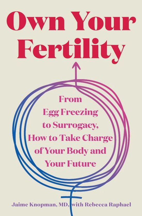 Own Your FertilityEbook From Egg Freezing to Surrogacy, How to Take Charge of Your Body and Your Future
