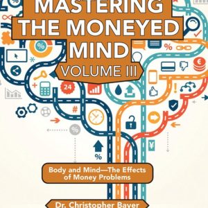 Mastering the Moneyed Mind, Volume III Corps et esprit – Les effets des problèmes d’argent Mastering the Moneyed Mind, Volume III Corps et esprit – Les effets des problèmes d’argent