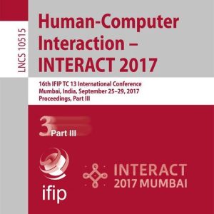 Information Systems and Applications, incl. Internet/Web, and HCI 3 – Human-Computer Interaction – INTERACT 2017Ebook 16th IFIP TC 13 International Conference, Mumbai, India, September 25–29, 2017, Proceedings, Part III Information Systems and Applications, incl. Internet/Web, and HCI 3 – Human-Computer Interaction – INTERACT 2017Ebook 16th IFIP TC 13 International Conference, Mumbai, India, September 25–29, 2017, Proceedings, Part III
