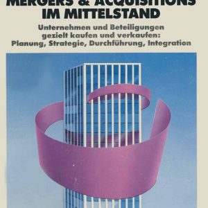 Mergers & Acquisitions im Mittelstand Unternehmen und Beteiligungen gezielt kaufen und verkaufen: Planung, Strategie, Durchführung, Integration Mergers & Acquisitions im Mittelstand Unternehmen und Beteiligungen gezielt kaufen und verkaufen: Planung, Strategie, Durchführung, Integration