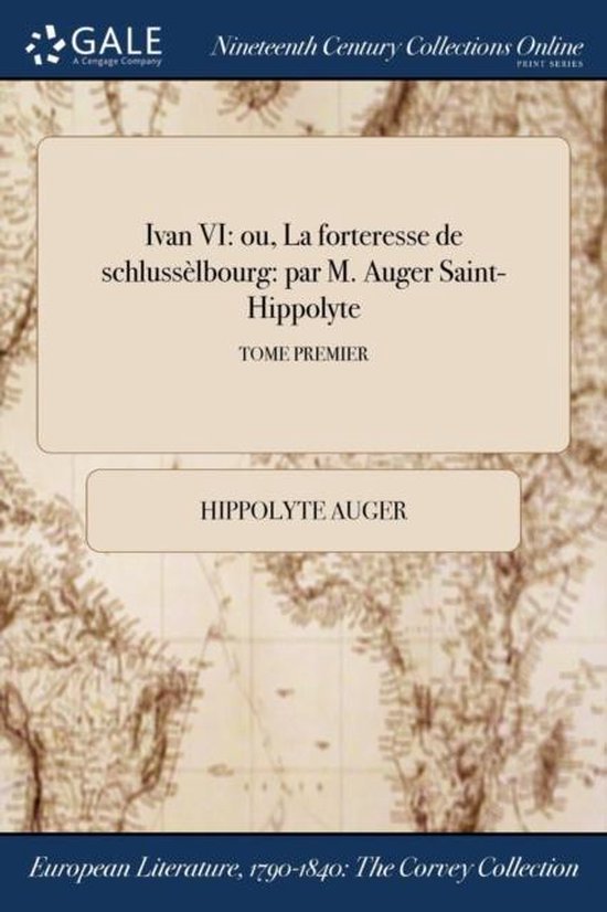 Ivan VI ou, La forteresse de schlussèlbourg: par M. Auger Saint-Hippolyte; TOME PREMIER