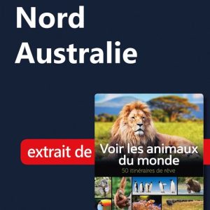 Itinéraire de rêve pour voir les animaux – Nord de l&rsquo;AustralieEbook