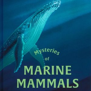 Mysteries of Marine Mammals An Illustrated Guide to Whales, Dolphins, and Porpoises Mysteries of Marine Mammals An Illustrated Guide to Whales, Dolphins, and Porpoises