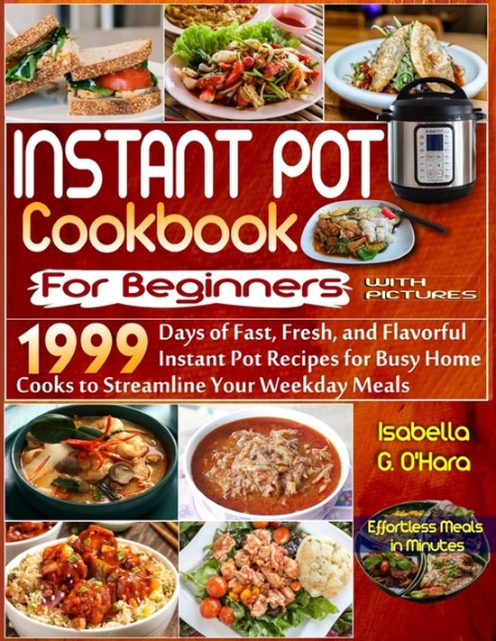 Instant Pot Cookbook For Beginners With Pictures 1999 Days de recettes Instant Pot Fast, fraîches et savoureuses pour les cuisiniers à Home occupés pour rationaliser vos repas de semaine. Des repas sans effort en quelques minutes