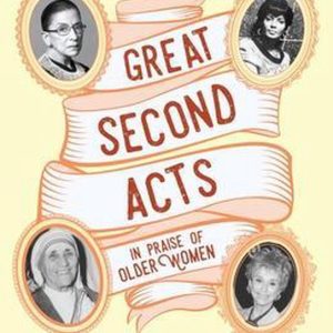 Great Second Acts: In Praise of Older Women (from the Bestselling Author of Women of Means) In Praise of Older Women