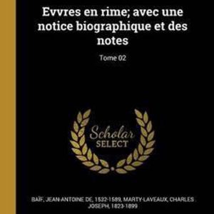 Evvres En Rime; Avec Une Notice Biographique Et Des Notes; Tome 02 Evvres En Rime; Avec Une Notice Biographique Et Des Notes; Tome 02