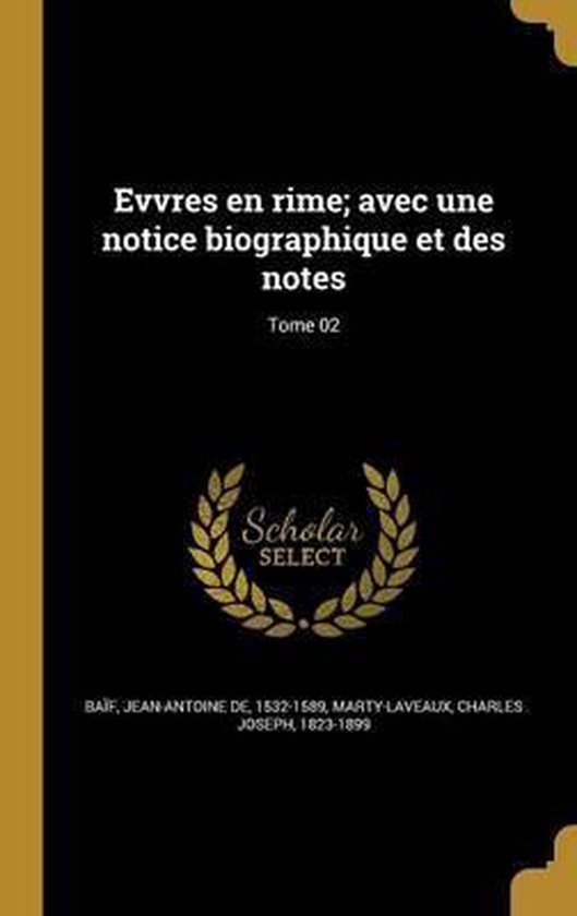 Evvres En Rime; Avec Une Notice Biographique Et Des Notes; Tome 02